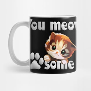Listen to your kitty cat: You meow pawsome! Mug